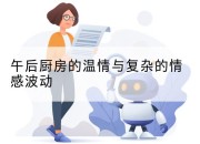 午后厨房的温情与复杂的情感波动