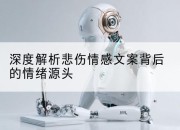 深度解析悲伤情感文案背后的情绪源头