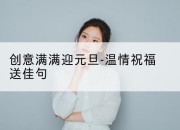 创意满满迎元旦-温情祝福送佳句