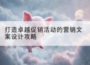 打造卓越促销活动的营销文案设计攻略