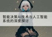 智能决策AI技术与人工智能系统的深度探讨