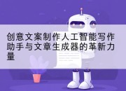 创意文案制作人工智能写作助手与文章生成器的革新力量