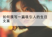 如何撰写一篇吸引人的生日文案