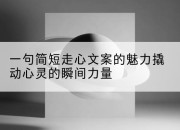 一句简短走心文案的魅力撬动心灵的瞬间力量