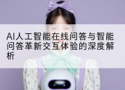 AI人工智能在线问答与智能问答革新交互体验的深度解析