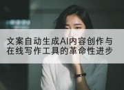 文案自动生成AI内容创作与在线写作工具的革命性进步