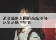 适合晒朋友圈的高级短句-尽显品味与智慧