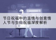 节日祝福中的温情与创意情人节与生日祝福深度解析
