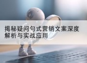 揭秘疑问句式营销文案深度解析与实战应用