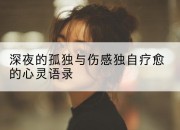 深夜的孤独与伤感独自疗愈的心灵语录