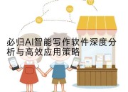 必归AI智能写作软件深度分析与高效应用策略
