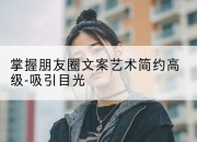 掌握朋友圈文案艺术简约高级-吸引目光