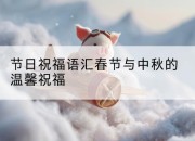 节日祝福语汇春节与中秋的温馨祝福
