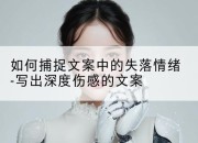 如何捕捉文案中的失落情绪-写出深度伤感的文案