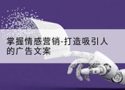 掌握情感营销-打造吸引人的广告文案