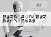 智能写作工具必归AI智能写作软件的应用与前景