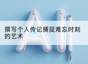 撰写个人传记捕捉难忘时刻的艺术
