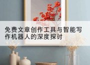 免费文章创作工具与智能写作机器人的深度探讨