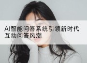 AI智能问答系统引领新时代互动问答风潮