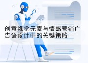 创意视觉元素与情感营销广告语设计中的关键策略