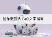 创作激励人心的文案指南