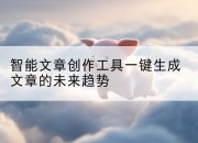 智能文章创作工具一键生成文章的未来趋势