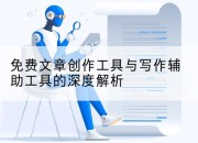 免费文章创作工具与写作辅助工具的深度解析