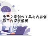 免费文章创作工具与内容创作平台深度解析
