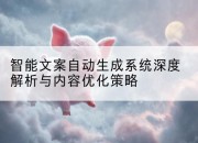 智能文案自动生成系统深度解析与内容优化策略