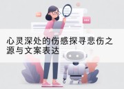 心灵深处的伤感探寻悲伤之源与文案表达