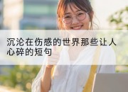 沉沦在伤感的世界那些让人心碎的短句