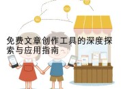 免费文章创作工具的深度探索与应用指南