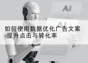 如何使用数据优化广告文案-提升点击与转化率