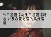 节日祝福语与生日祝福语精选-以及心灵寄语的美好碰撞