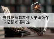 节日祝福荟萃情人节与端午节温馨寄语精选