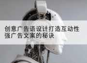 创意广告语设计打造互动性强广告文案的秘诀