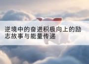 逆境中的奋进积极向上的励志故事与能量传递