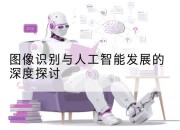 图像识别与人工智能发展的深度探讨