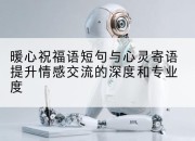 暖心祝福语短句与心灵寄语提升情感交流的深度和专业度