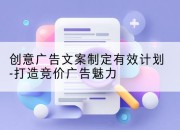 创意广告文案制定有效计划-打造竞价广告魅力