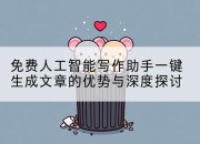 免费人工智能写作助手一键生成文章的优势与深度探讨