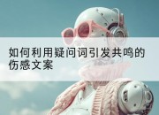 如何利用疑问词引发共鸣的伤感文案