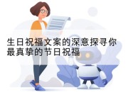 生日祝福文案的深意探寻你最真挚的节日祝福