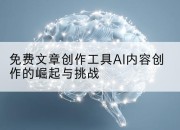 免费文章创作工具AI内容创作的崛起与挑战