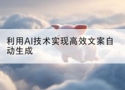 利用AI技术实现高效文案自动生成