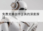 免费文章创作工具的深度探讨