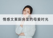 情感文案厨房里的母爱时光