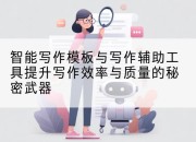 智能写作模板与写作辅助工具提升写作效率与质量的秘密武器