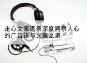 走心文案语录深度洞察人心的广告语与文案之道