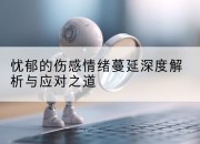 忧郁的伤感情绪蔓延深度解析与应对之道